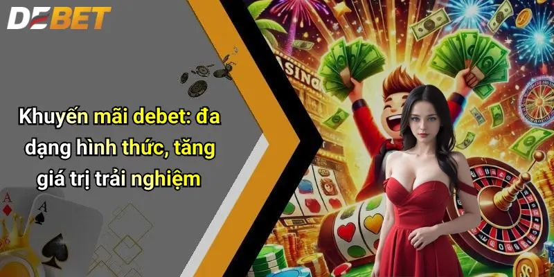 Khuyến mãi DEBET 2 Khuyến mãi debet: đa dạng hình thức, tăng giá trị trải nghiệm