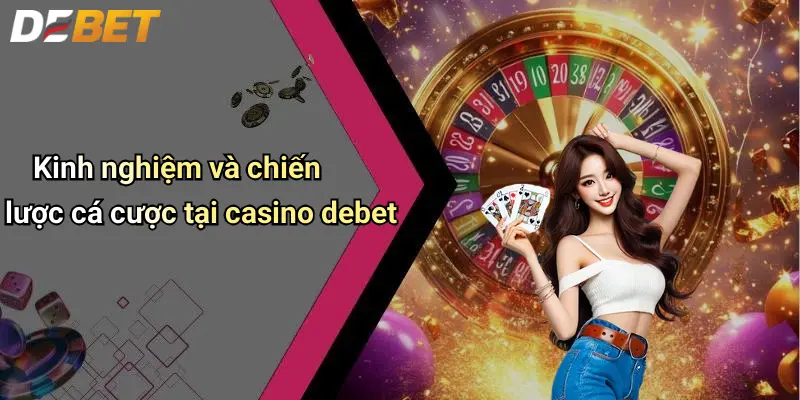 Kinh nghiệm và chiến lược cá cược tại casino debet