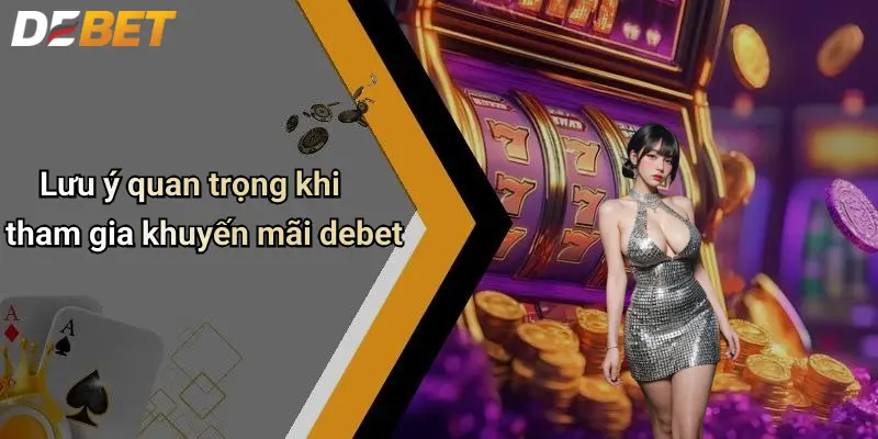 Khuyến mãi DEBET 4 Lưu ý quan trọng khi tham gia khuyến mãi debet