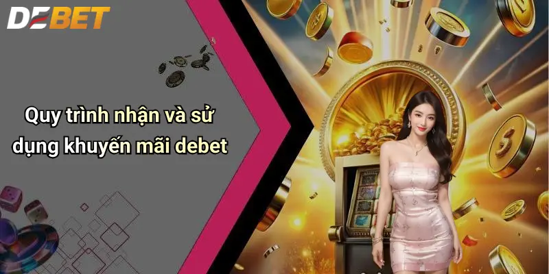 Khuyến mãi DEBET 3 Quy trình nhận và sử dụng khuyến mãi debet