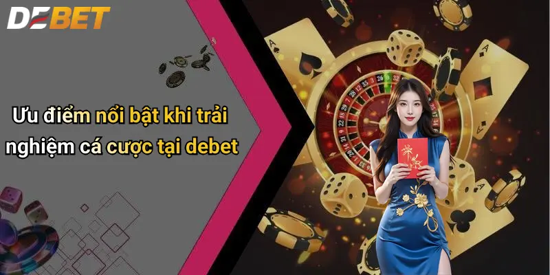 Đăng Ký DEBET: Trải Nghiệm Cá Cược Thể Thao Và Casino Đỉnh Cao 2 Ưu điểm nổi bật khi trải nghiệm cá cược tại debet