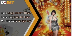 Đăng Nhập DEBET: Truy Cập An Toàn Và Trải Nghiệm Hiện Đại 2 Đăng Nhập DEBET